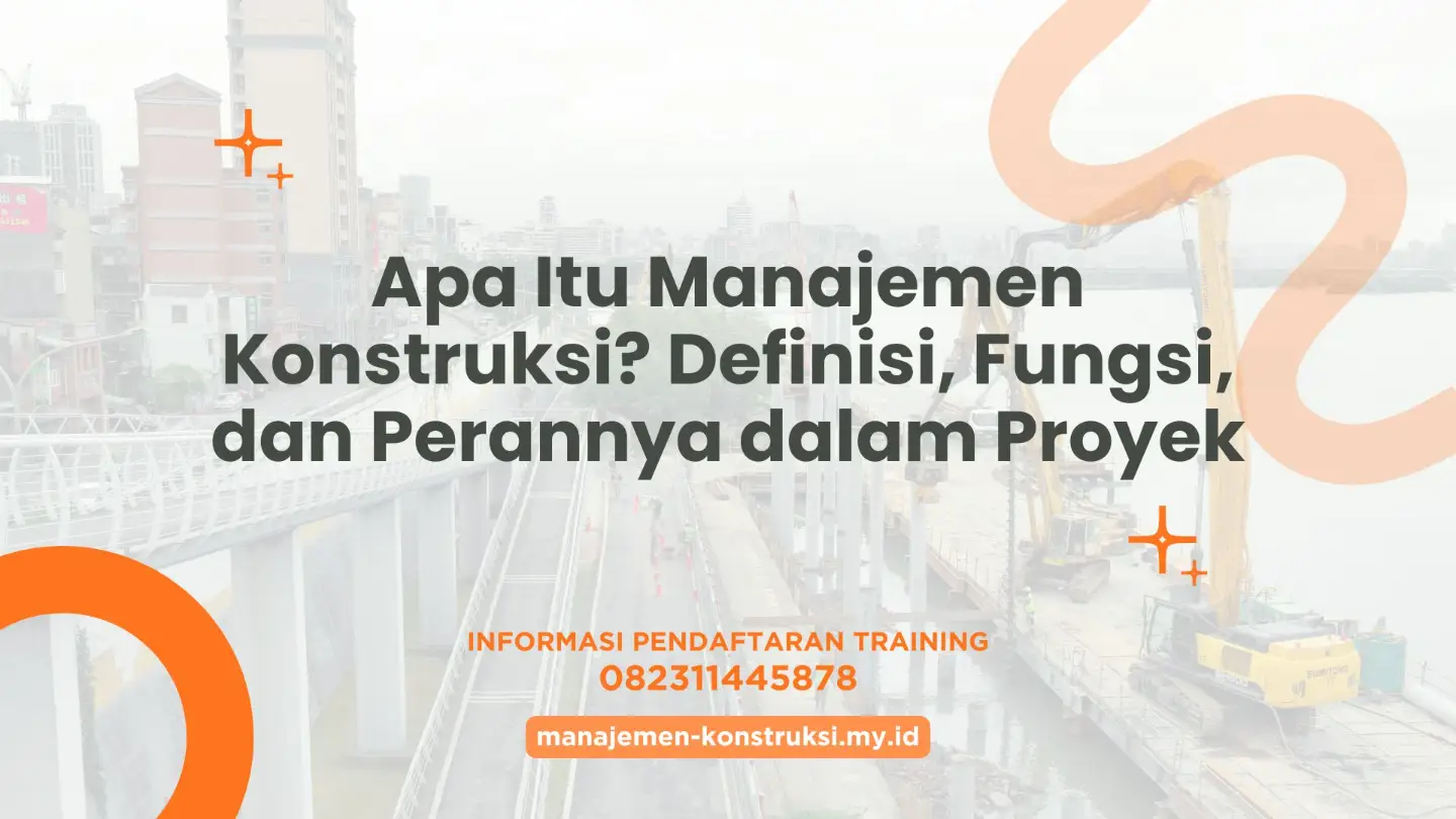 PELATIHAN APA ITU MANAJEMEN KONSTRUKSI? DEFINISI, FUNGSI, DAN PERANNYA DALAM PROYEK JAKARTA