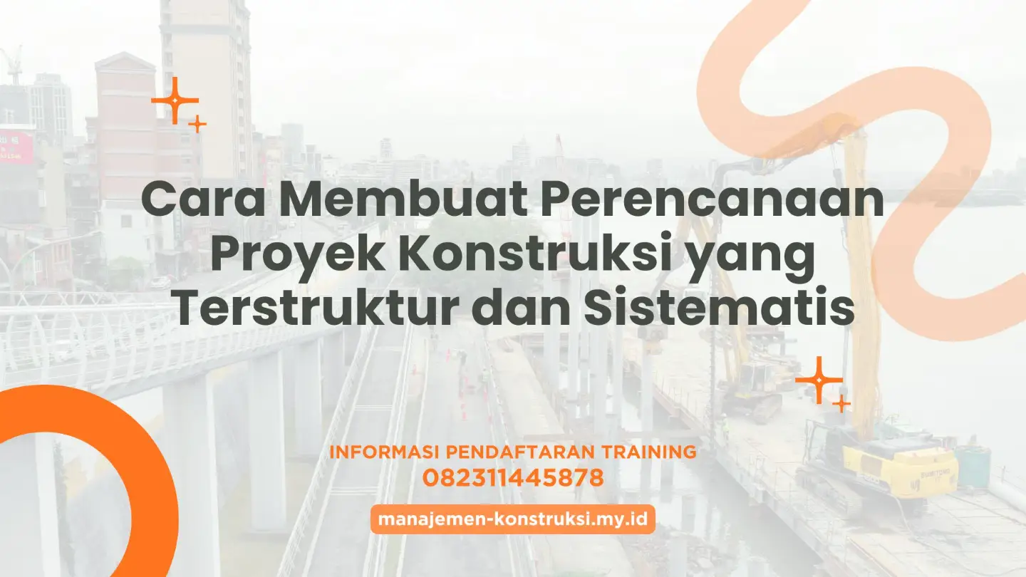 PELATIHAN CARA MEMBUAT PERENCANAAN PROYEK KONSTRUKSI YANG TERSTRUKTUR DAN SISTEMATIS JAKARTA