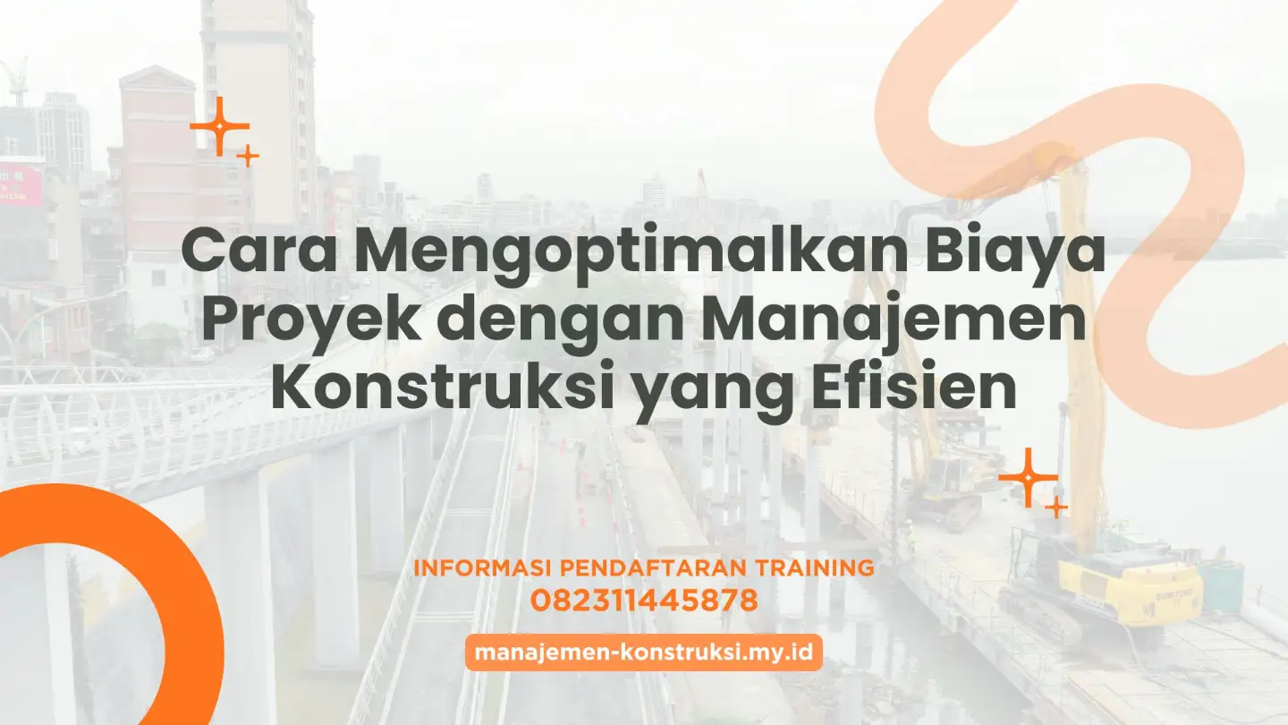 Cara Mengoptimalkan Biaya Proyek dengan Manajemen Konstruksi yang Efisien