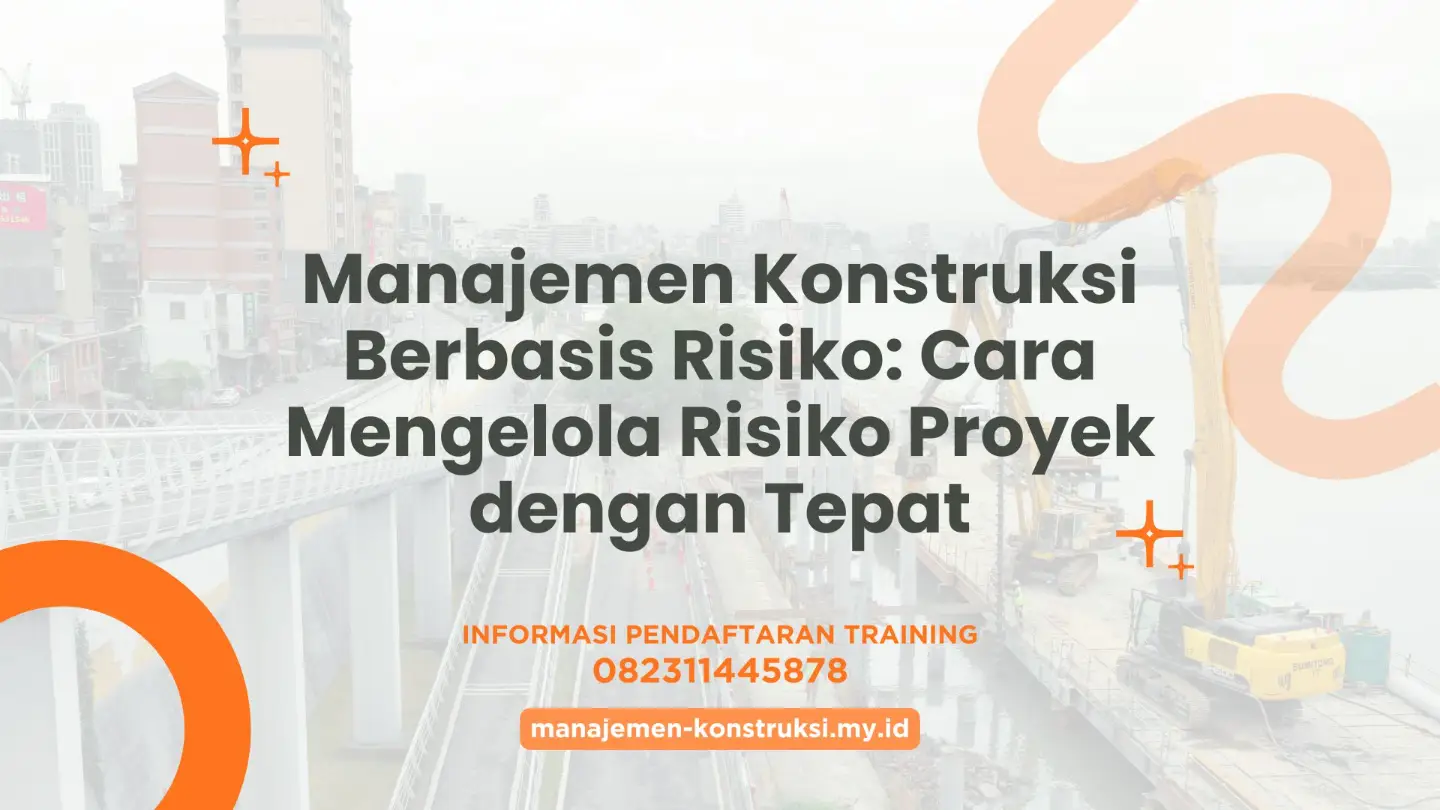 Manajemen Konstruksi Berbasis Risiko: Cara Mengelola Risiko Proyek dengan Tepat