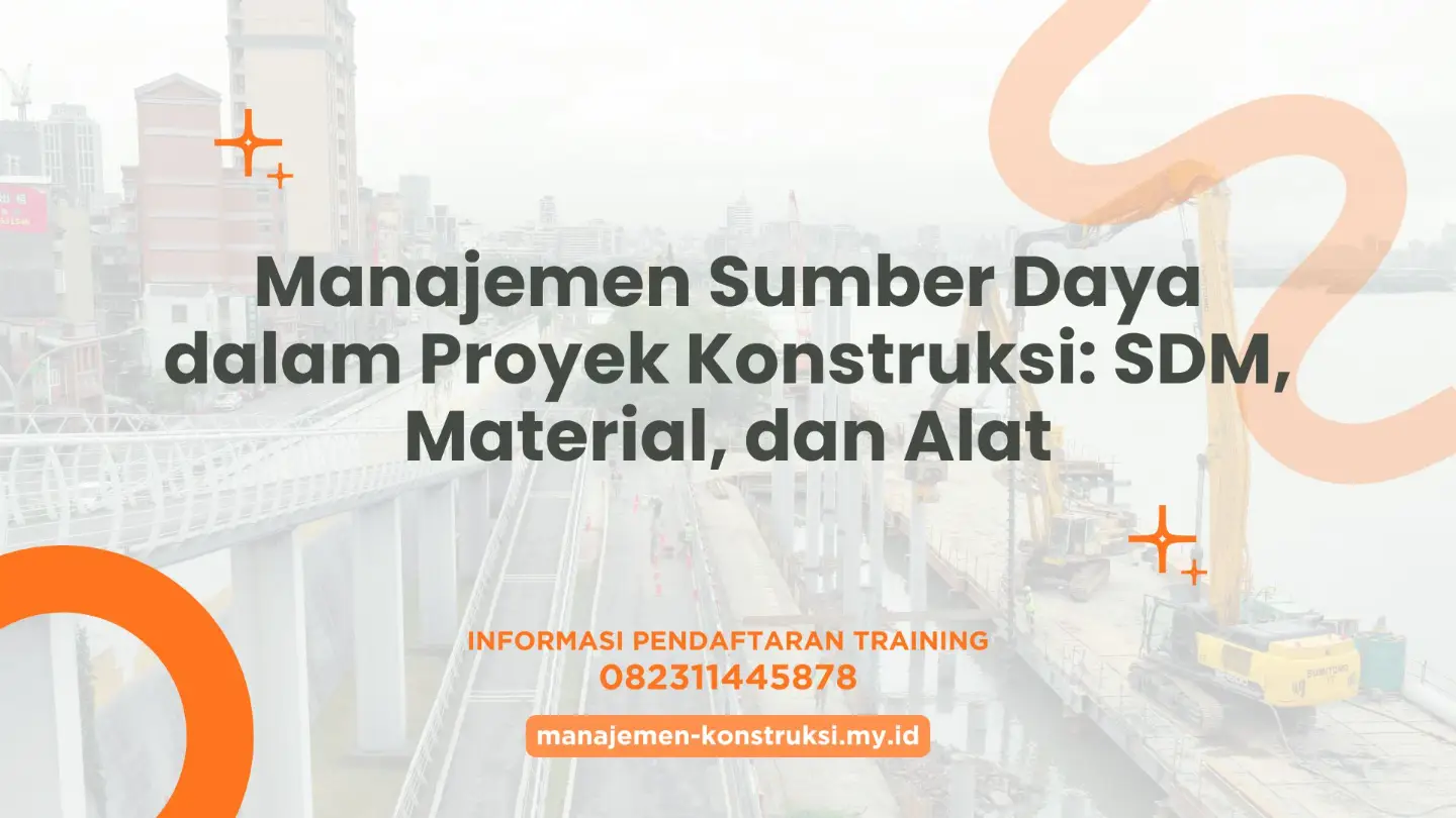Manajemen Sumber Daya dalam Proyek Konstruksi: SDM, Material, dan Alat