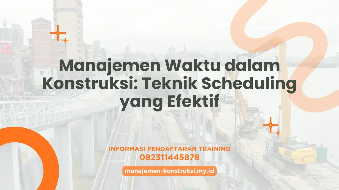 Manajemen Waktu dalam Konstruksi: Teknik Scheduling yang Efektif