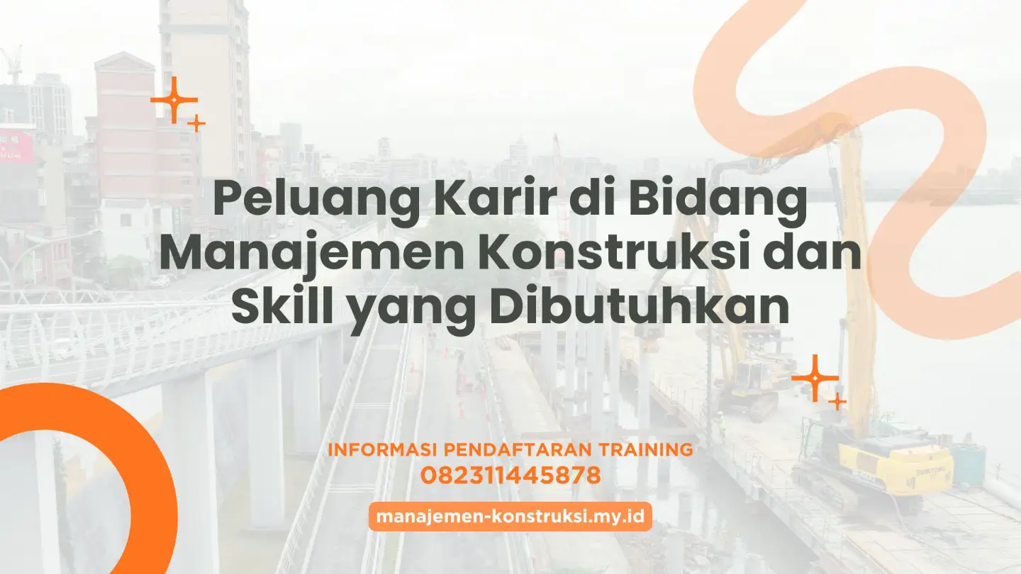 Peluang Karir di Bidang Manajemen Konstruksi dan Skill yang Dibutuhkan