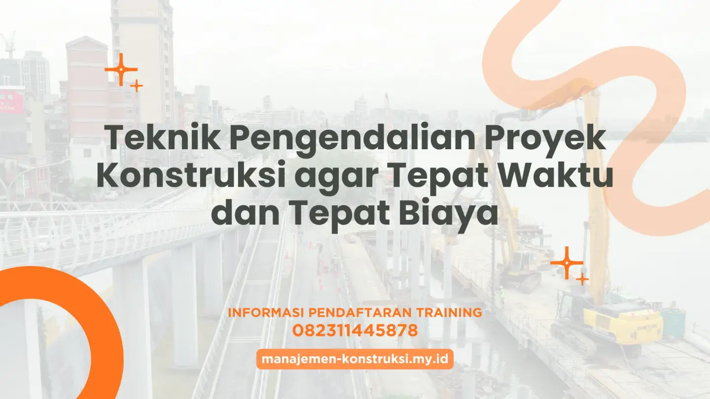 Teknik Pengendalian Proyek Konstruksi agar Tepat Waktu dan Tepat Biaya
