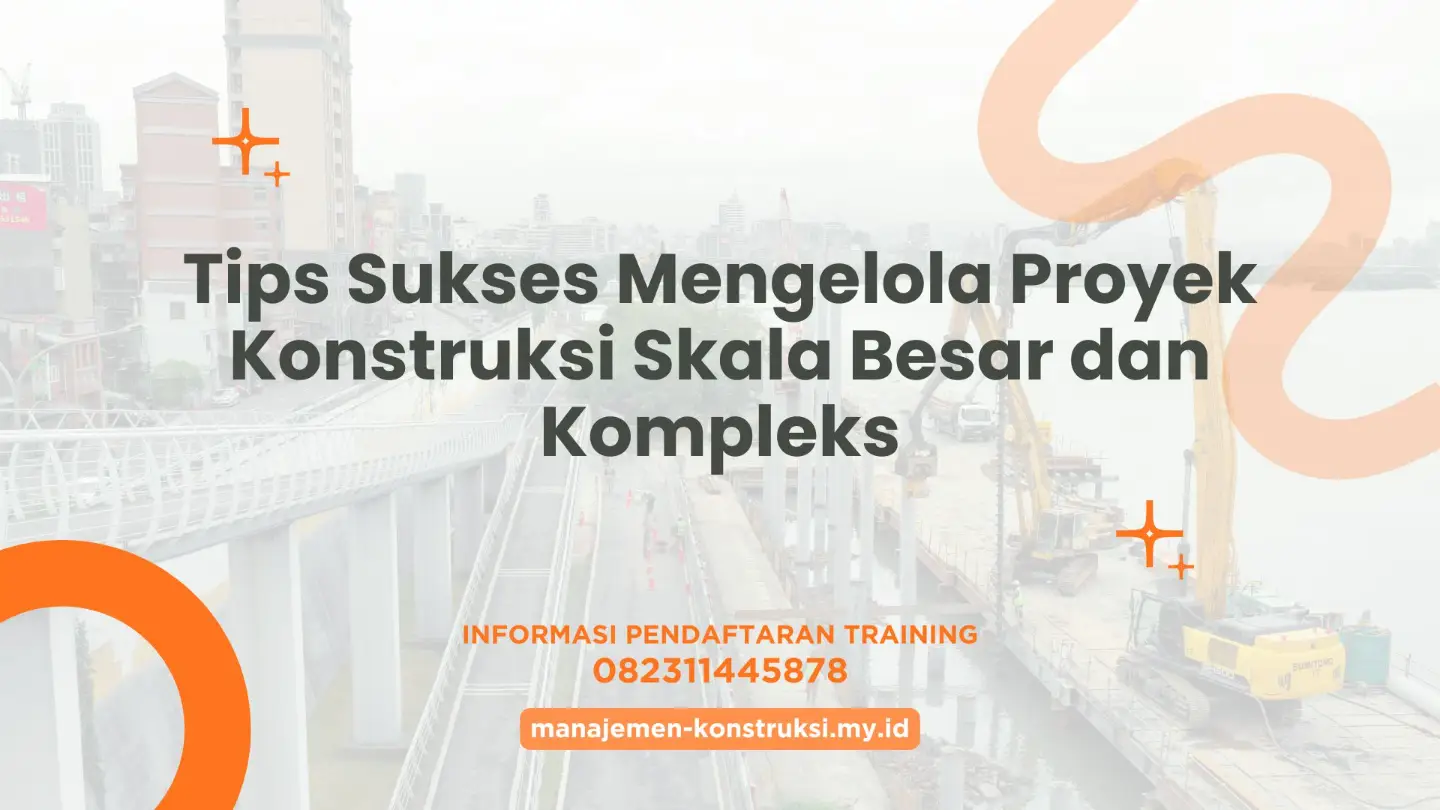 Tips Sukses Mengelola Proyek Konstruksi Skala Besar dan Kompleks