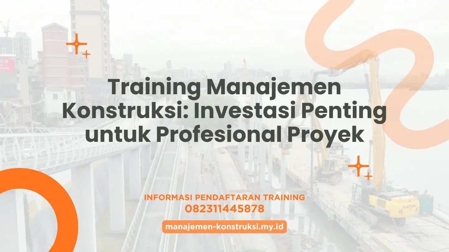 PELATIHAN MANAJEMEN KONSTRUKSI: INVESTASI PENTING UNTUK PROFESIONAL PROYEK JAKARTA